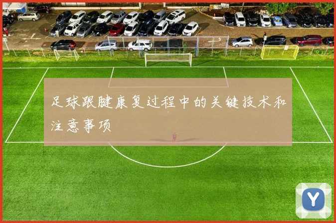 足球跟腱康复过程中的关键技术和注意事项